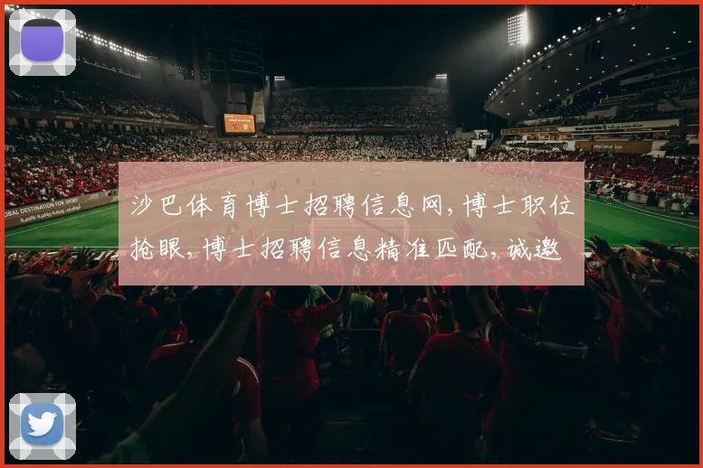 沙巴体育博士招聘信息网,博士职位抢眼,博士招聘信息精准匹配,诚邀加入